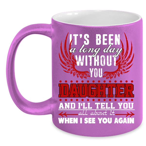 I's Been A Long Day Without Daughter Coffee Mug, Family Coffee Cup