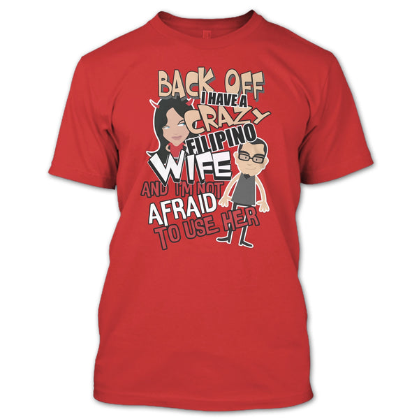 Back Off I Haeve A Crazy Filipino Wife T Shirt, I'm Not Afraid To Use Her T Shirt