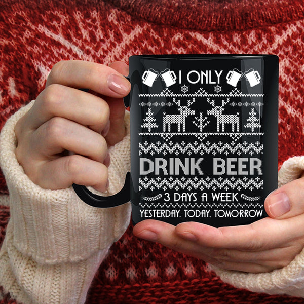 I Only Drink Beer 3 Days A Week Coffee Mug, Yesterday Today Tomorrow Coffee Cup