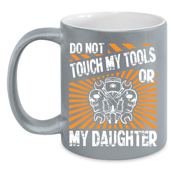 Do Not Touch My Tools Or My Daughter Coffee Mug, Cool Mechanics Coffee Cup