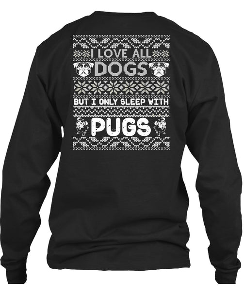 I Love All Dogs T Shirt, I Only Sleep With Pugs T Shirt