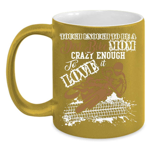 To Be A Dirt Bike Mom Coffee Mug, Crazy Enough To Love It Coffee Cup