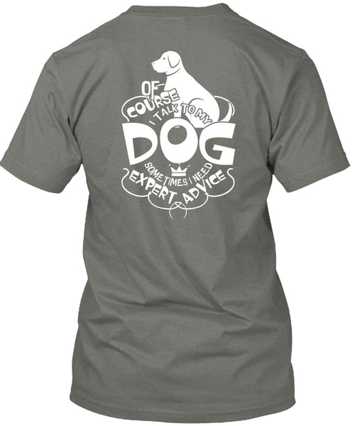 I Talk To My Dog T Shirt, I Need Expert Advice T Shirt