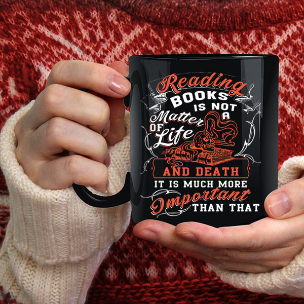 Reading Books Is Not A Matter Of Life Coffee Mug, Funny Coffee Cup