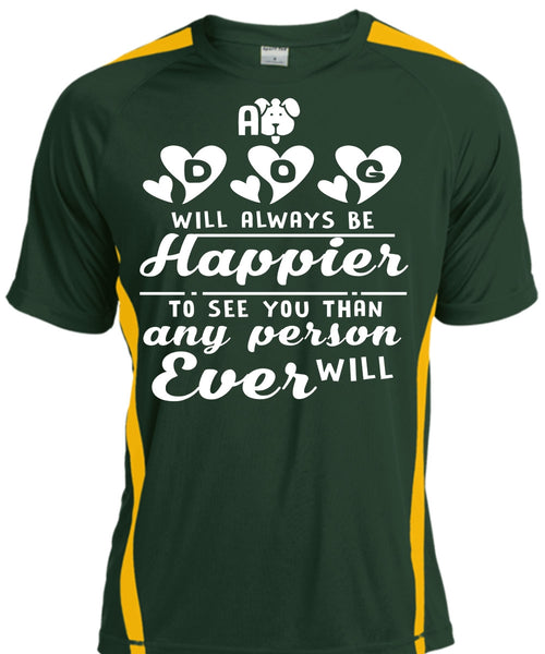 A Dog Will Always Be Happier To See You Than Any Person Will Ever T Shirt