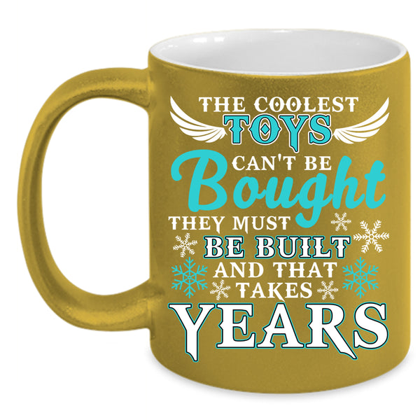 The Coolest Toys Can't Be Bought Coffee Mug, They Must Be Built Coffee Cup