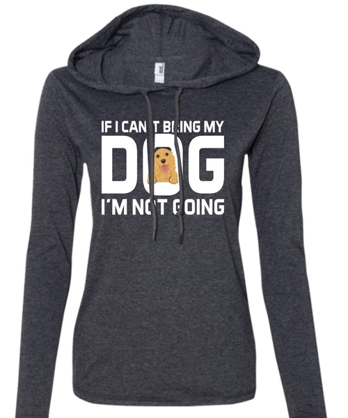 If I Can't Bring My Dog I'm Not Going T Shirt, My Life T Shirt (Anvil Ladies Ringspun Hooded)