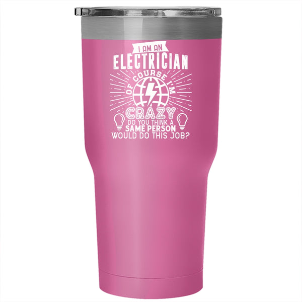 I Am An Electrician Tumbler 30 oz Stainless Steel, Crazy Electricians Travel Mug