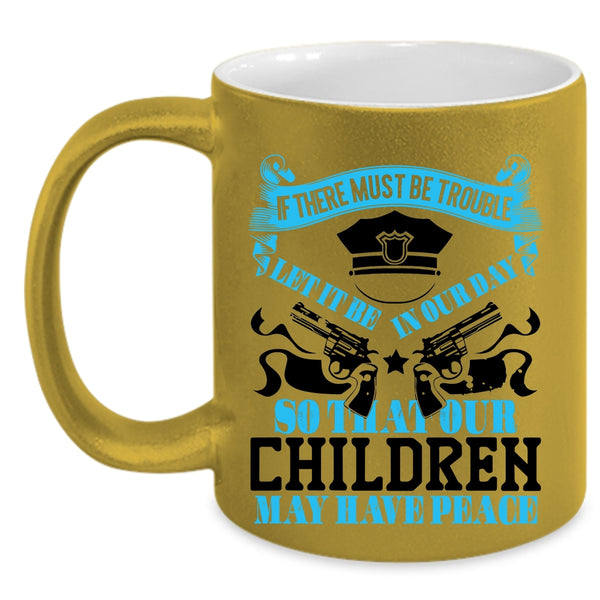 Cool Policemans Coffee Mug, Our Children May Have Peace Accent Mug