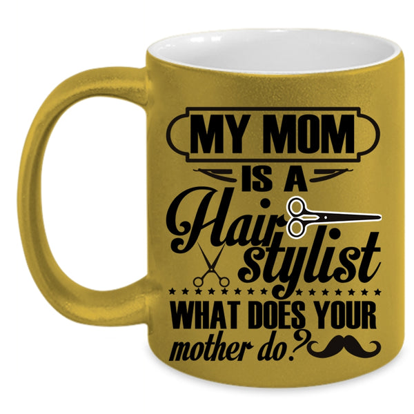 What Does You Mother Do Coffee Mug, My Mom Is A Hair Stylist Accent Mug