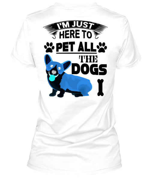 I'm Just Here To Pet All The Dogs T Shirt, I Love My Dogs T Shirt