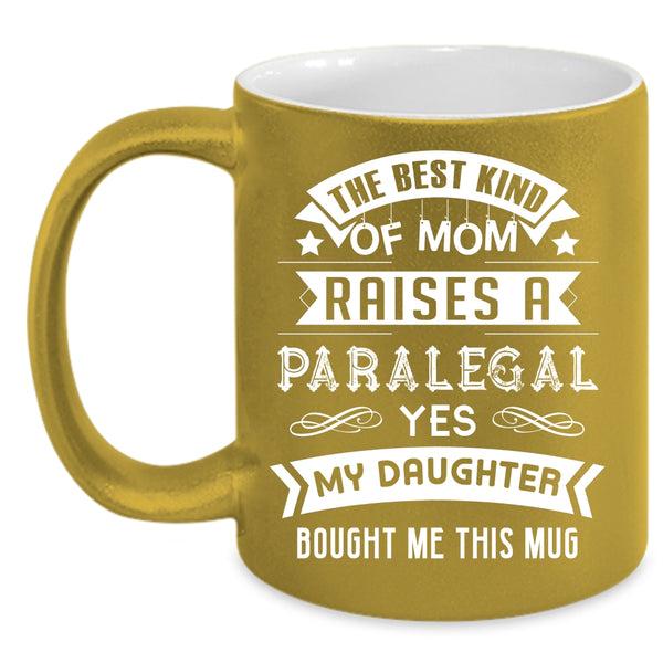 The Best Kind Of Mom Raises A Paralegal Coffee Mug, Cool Mom Coffee Cup