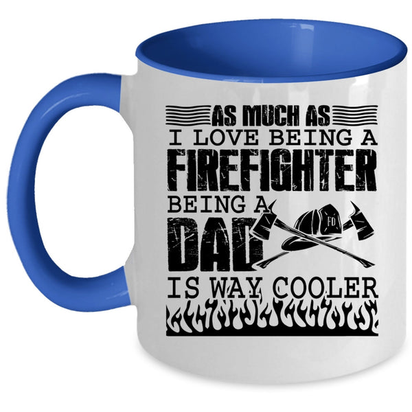 Being A Dad Is Way Cooler Coffee Mug, I Love Being A Firefighter Accent Mug
