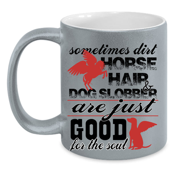 Good For The Soul Coffee Mug, Dirty Horse Hair And Dog Slobber Accent Mug