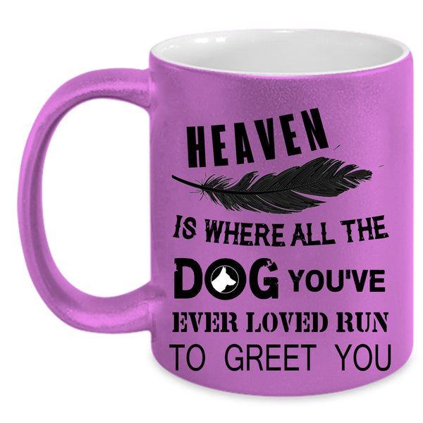You're Ever Loved Run To Greet You Coffee Mug, Heaven Is Where All The Dog Accent Mug