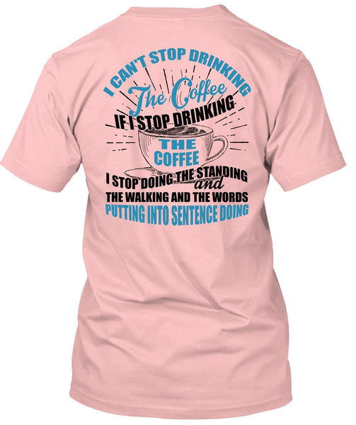 I Can't Stop Drinking The Coffee T Shirt, I Love Coffee T Shirt