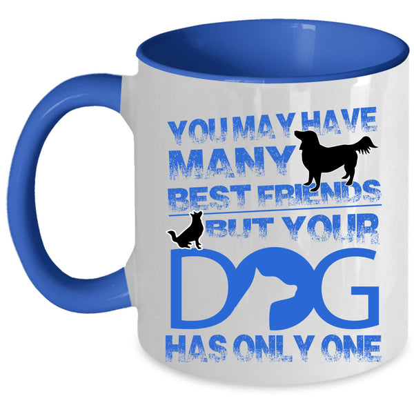 Your Dog Has Only One Coffee Mug, You May Have Many Best Friends Accent Mug