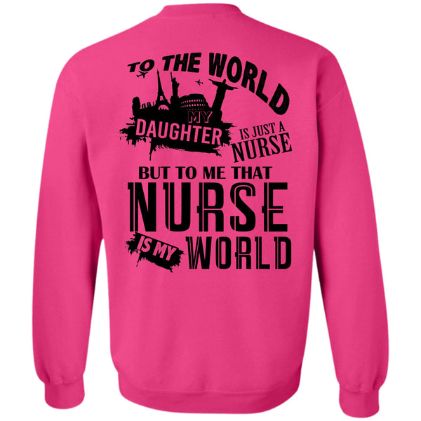 Being A Nurse T Shirt, To The World My Daughter Is Just A Nurse Sweatshirt