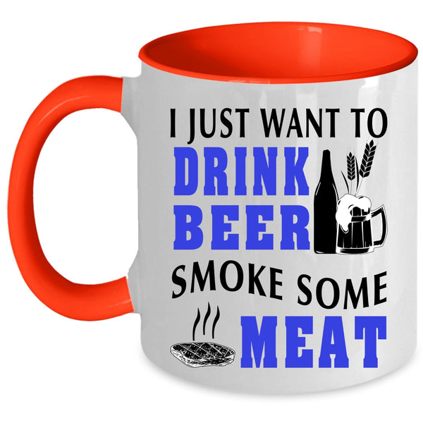 Funny Coffee Mug, I Just Want To Drink Beer Smoke Some Meat Accent Mug
