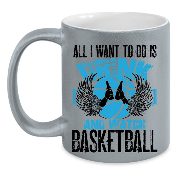Basketball Lover Coffee Mug, All I Want To Do Is Drink And Watch Basketball Accent Mug