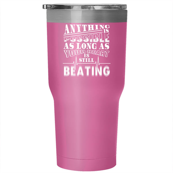 Anything Is Possible Tumbler 30 oz Stainless Steel, As Long As Your Heart Is Still Beating Travel Mug