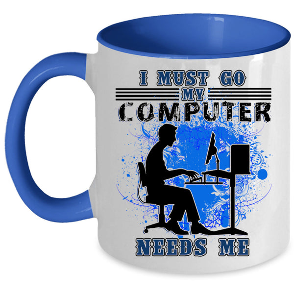 Funny Computer Coffee Mug, I Must Go My Computer Needs Me Accent Mug