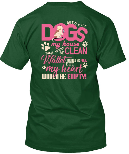 With Out Dogs My House T Shirt, My Heart Would Be Empty T Shirt