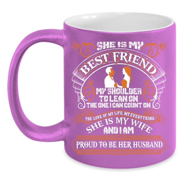She Is My Best Friend Coffee Mug, I Am Proud To Be Her Husband Coffee Cup
