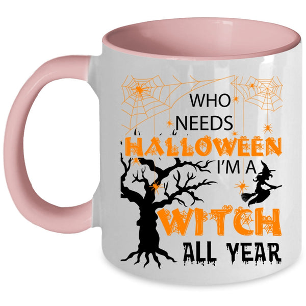 I'm A Witch All Year Coffee Mug, Who Needs Halloween Accent Mug