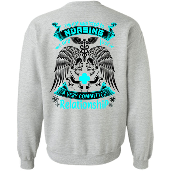 Being A Nurse T Shirt, I'm Not Addicted To Nursing Sweatshirt