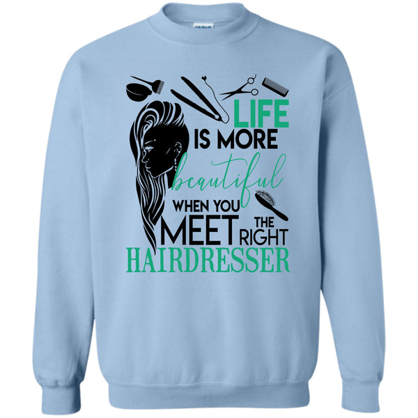 The Right Hairdresser T Shirt, Life Is More Beautiful Sweatshirt
