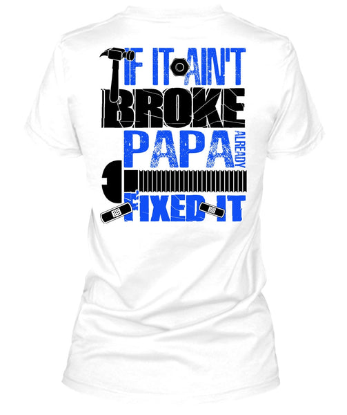 If It Ain't Broke Papa Already Fixed It T Shirt, I Love Papa T Shirt