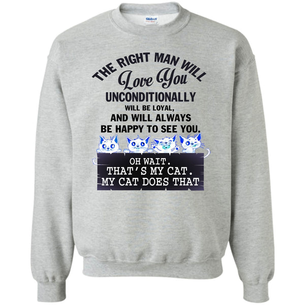 My Cat Dose That T Shirt, The Right Man Will Love You Sweatshirt