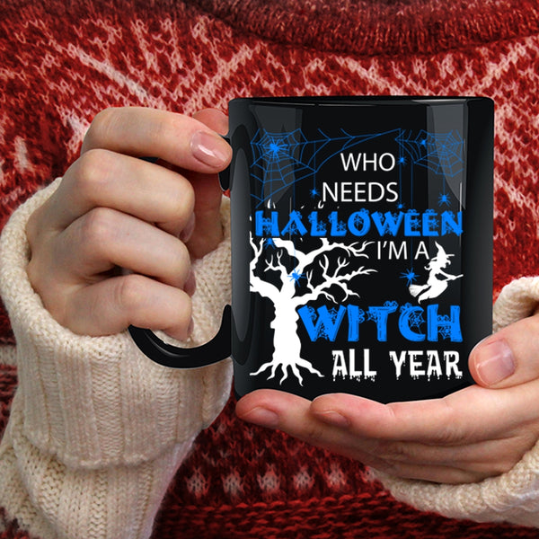 Who Needs Halloween Coffee Mug, I'm A Witch All Year Coffee Cup