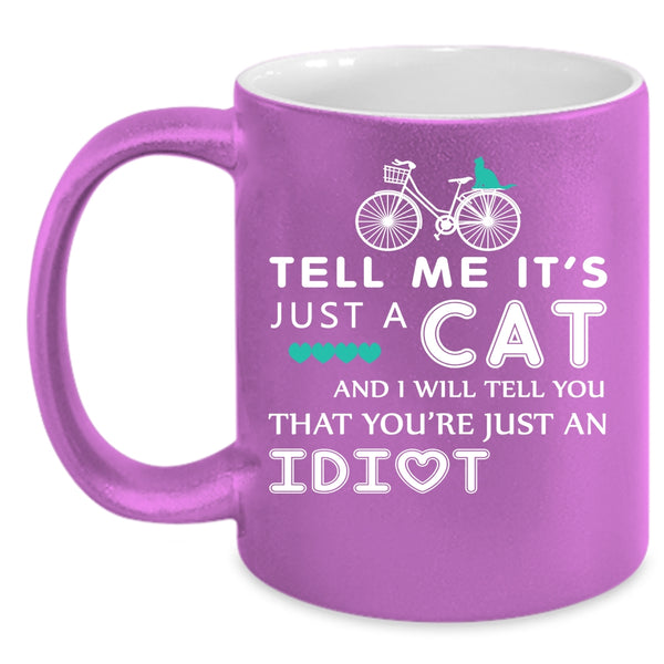Tell Me It's Just A Cat Cup, Gift For Son Mug