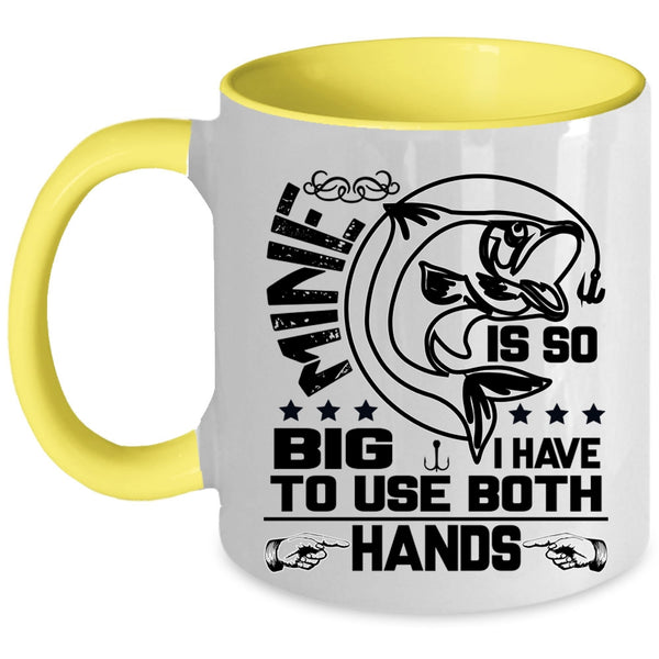 I Have To Use Both Hands Coffee Mug, Mine Is So Big Accent Mug