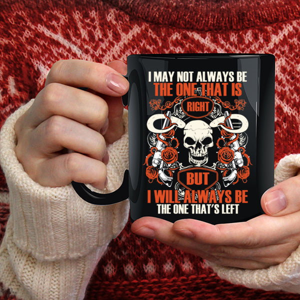 I May Not Always Be The One That Is Right Coffee Mug, I Will Always Be The One That's Left Coffee Cup