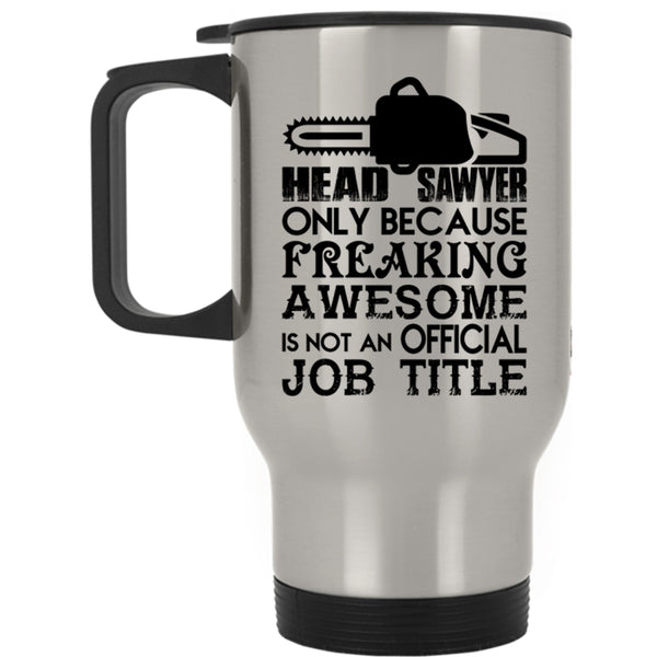 Not An Official Job Title Travel Mug, Head Sawyer Mug