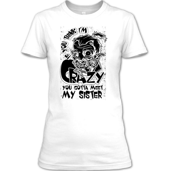 If You Think I'm Crazy T Shirt, Coolest Sister T Shirt
