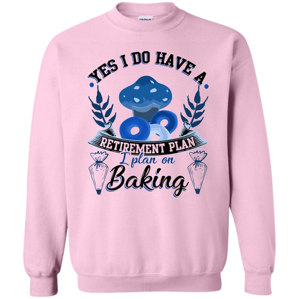 Coolest Baker T Shirt, Yes I Do Have A Retirement Plan Sweatshirt