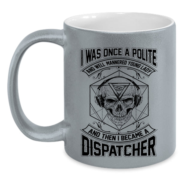 I Became A Dispatcher Coffee Mug, I Was Once A Polite Young Lady Accent Mug