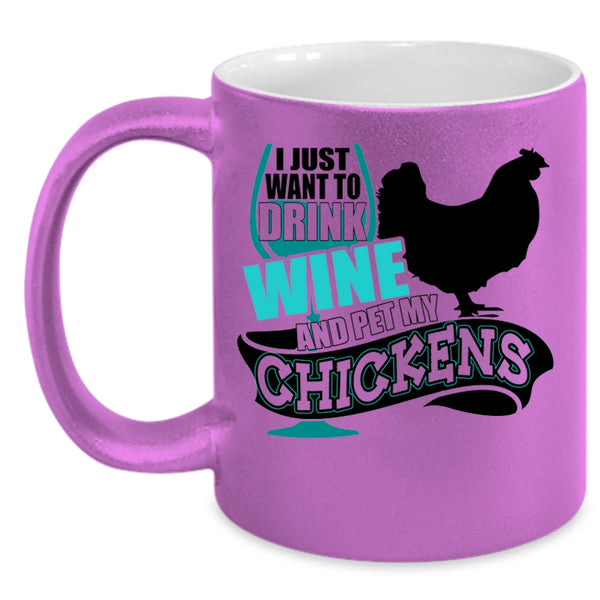 My Chickens Coffee Mug, I Just Want To Drink Wine And Pet Accent Mug