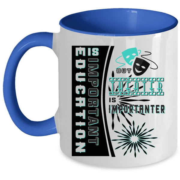 Theater Is Importanter Coffee Mug, Education Is Important Accent Mug