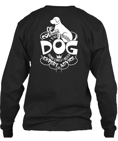 I Talk To My Dog T Shirt, I Need Expert Advice T Shirt