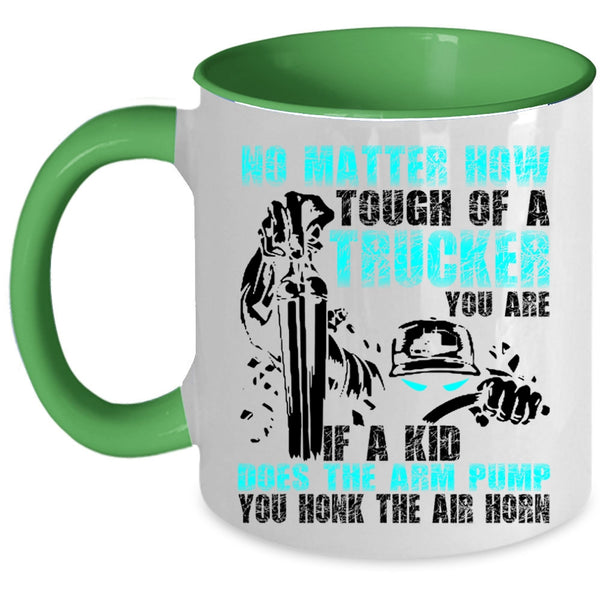 Cool Trucker Coffee Mug, No Matter How Tough Of A Trucker Accent Mug
