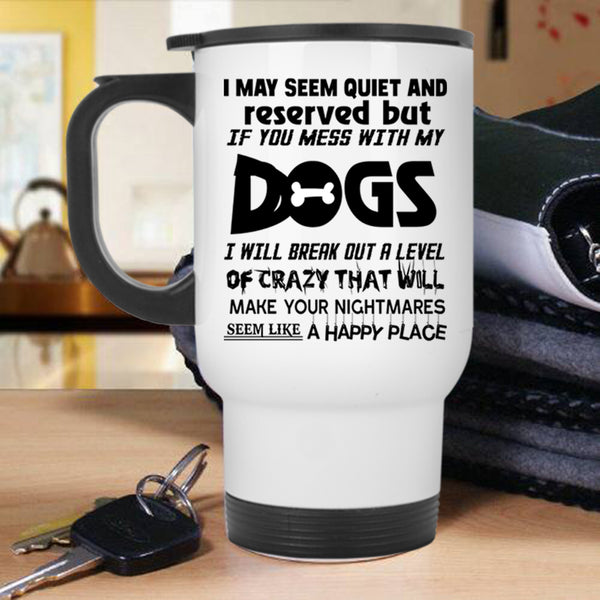 Cool Dog Lovers Travel Mug, Don't Mess With My Dogs Mug
