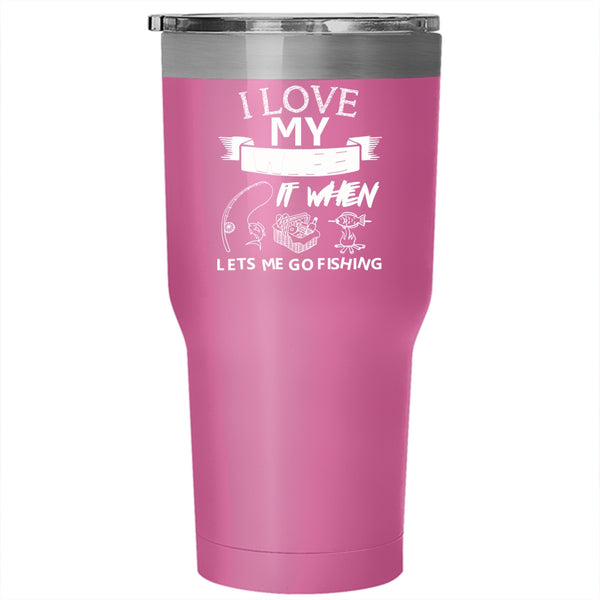 I Love My Wife Tumbler 30 oz Stainless Steel, When Lets Me Go Fishing Travel Mug
