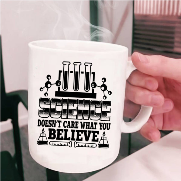Cool Scientist Coffee Mug, Science Doesn't Care What You Believe Cup