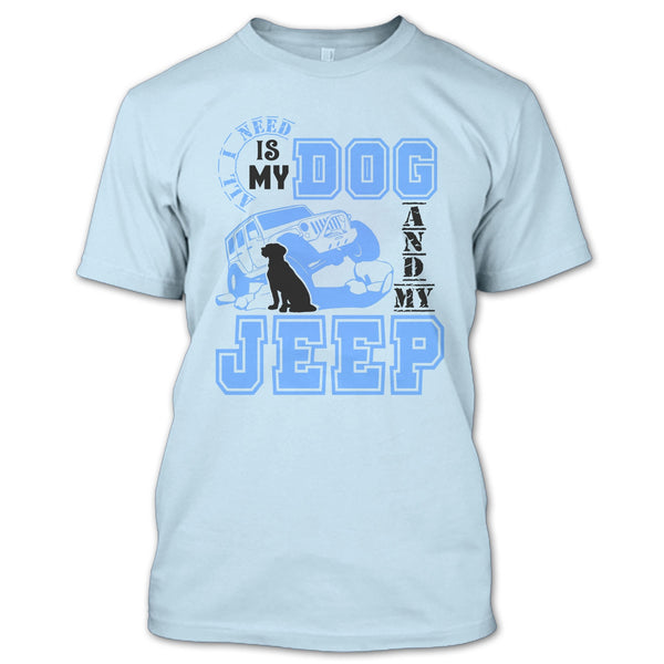 All I Need Is My Dog T Shirt, I Love My Jeep And Dog T Shirt