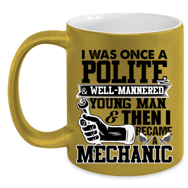 I Became A Mechanic Coffee Mug, I Was Once A Polite And Young Man Accent Mug